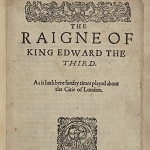 Anonymous. The raigne of King Edvvard the Third. London: Simon Stafford for Cuthbert Burby, 1599.