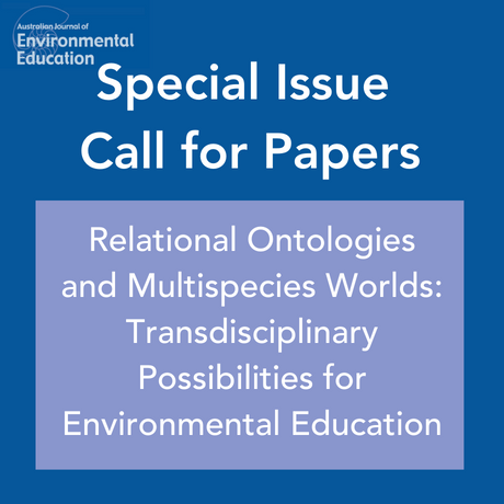 Special Issue Call for Papers Relational Ontologies and Multispecies Worlds: Transdisciplinary Possibilities for Environmental Education