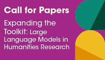 Purple block with multicoloured Bauhaus-style pattern, against a green block with two tones of yellow text that says Call for Papers: Expanding the Toolkit: Large Language Models in Humanities Research