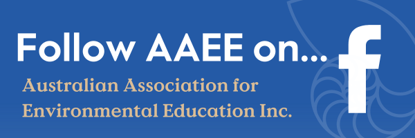 Follow AAEE on Facebook at Australian Association for Environmental Education Inc.