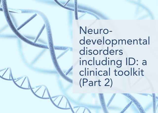 Neurodevelopmental disorders including ID: a Clinical Toolkit (Part 2)