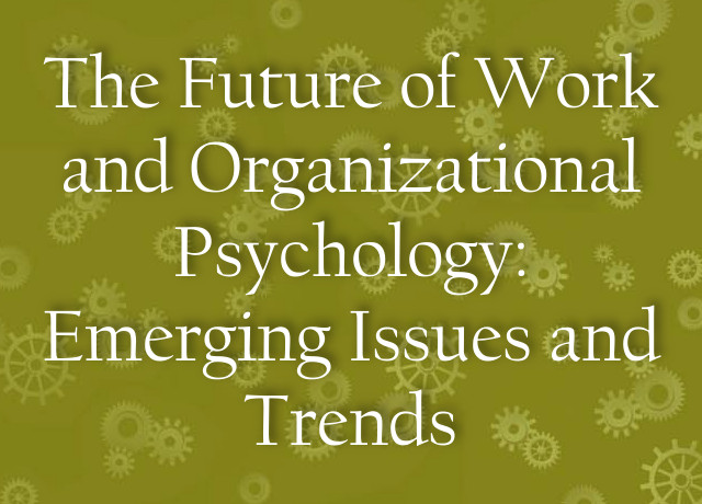 The Future of Work and Organizational Psychology: Emerging Issues and Trends
