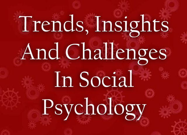 Trends, Insights And Challenges In Social Psychology